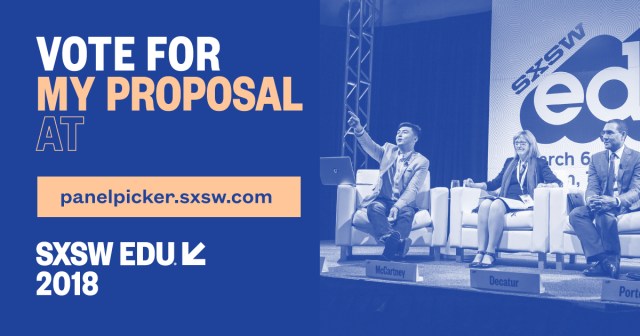 SXSW EDU 2018 PanelPicker Vote for my proposal, Facebook social media image.