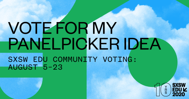 Vote for my PanelPicker idea, SXSW EDU 2020 social media image.