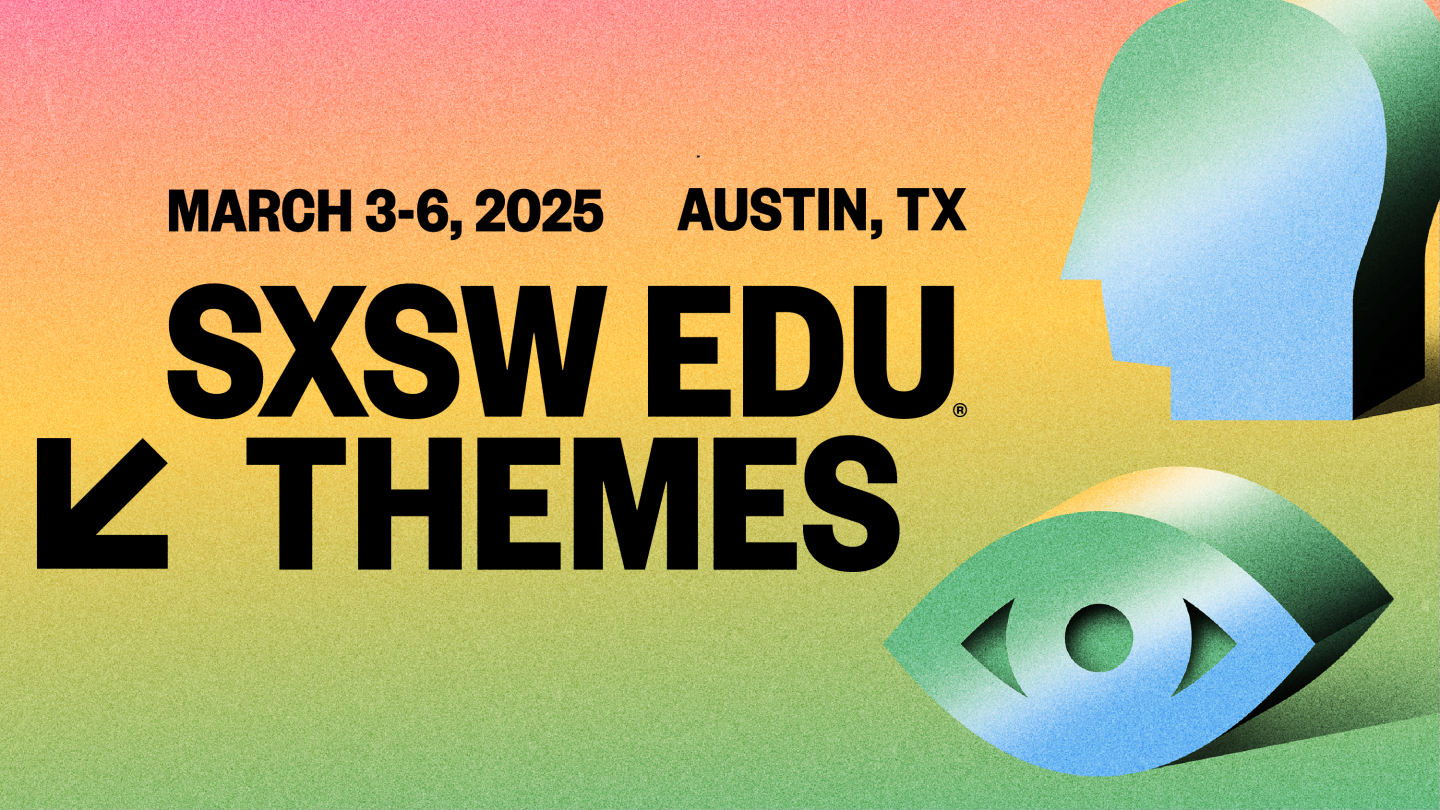 Four Themes Unite Us All For SXSW EDU 2025 — SXSW EDU